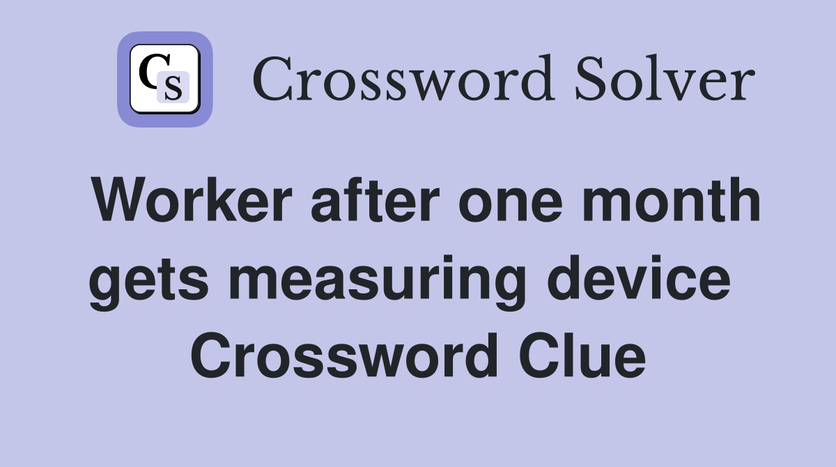 Worker after one month gets measuring device  Crossword Clue