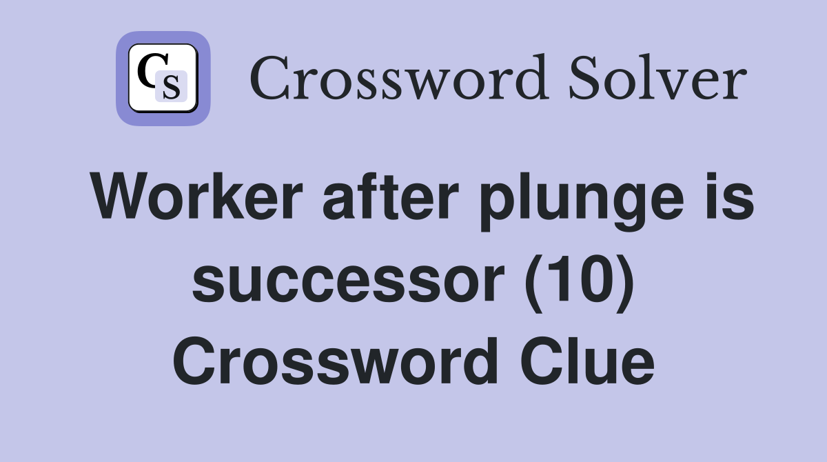 Worker after plunge is successor (10) Crossword Clue