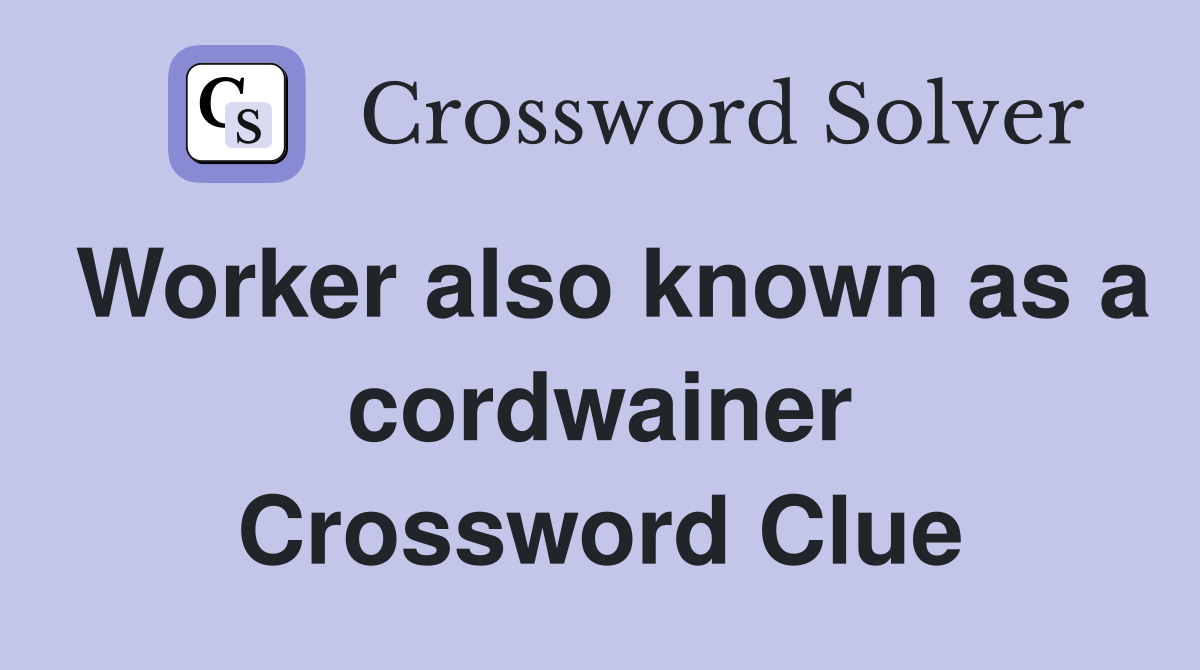 Worker also known as a cordwainer Crossword Clue