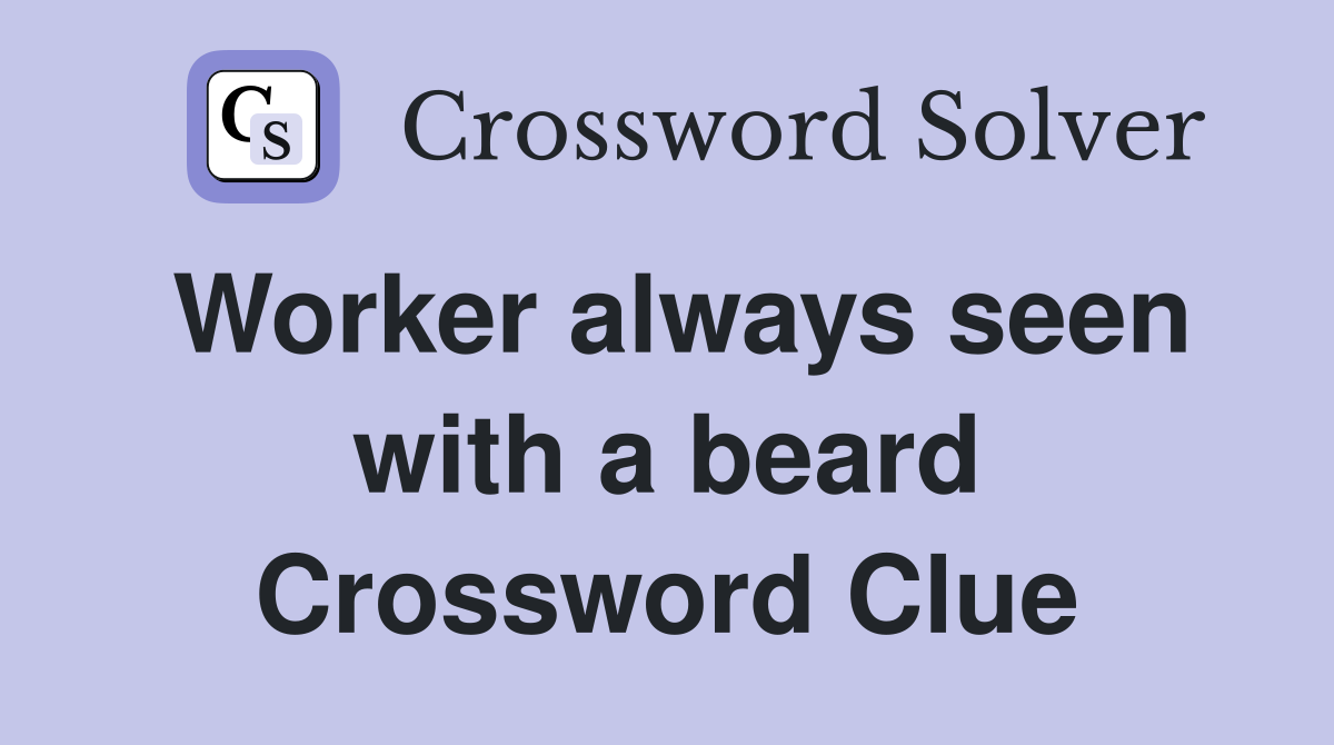 Worker always seen with a beard Crossword Clue