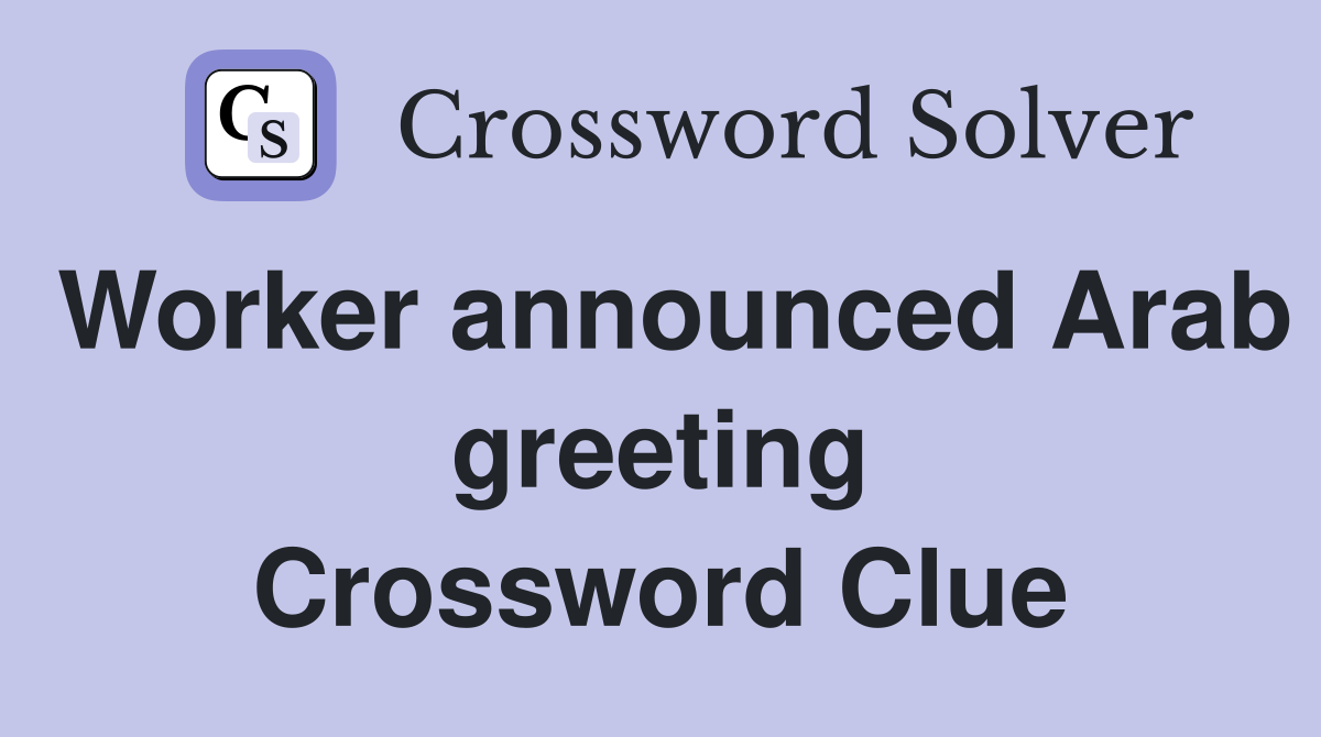 Worker announced Arab greeting Crossword Clue