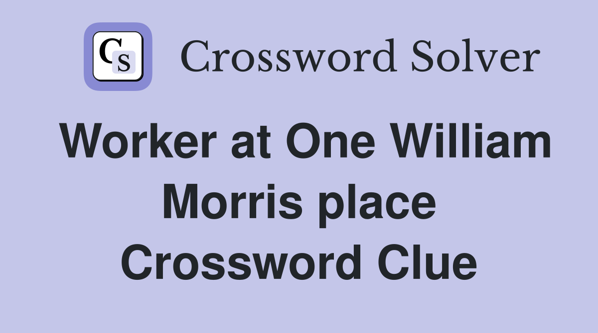 Worker at One William Morris place Crossword Clue