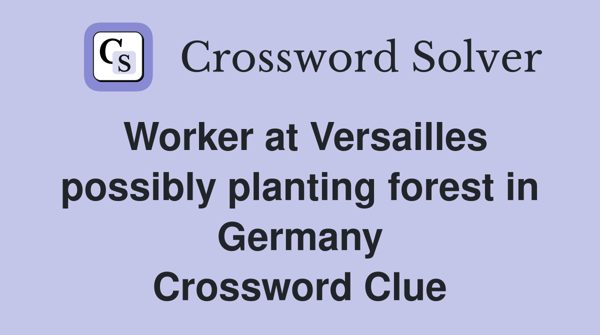 Worker at Versailles possibly planting forest in Germany Crossword Clue