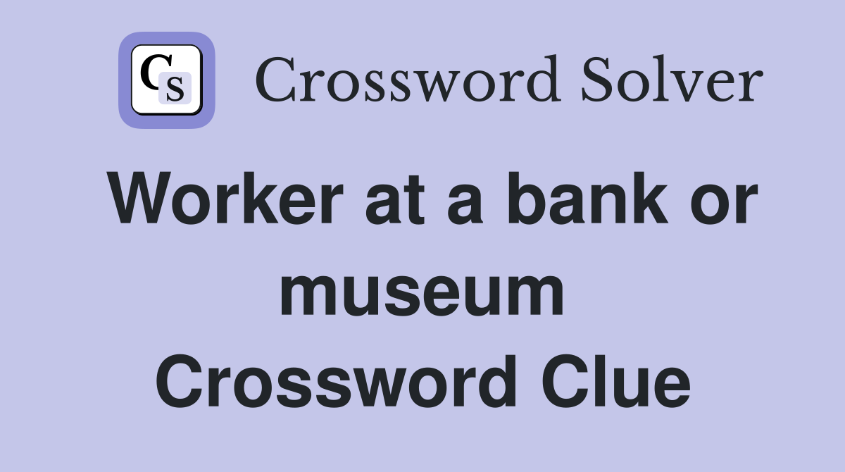 Worker at a bank or museum Crossword Clue