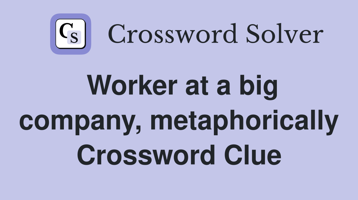 Worker at a big company, metaphorically Crossword Clue