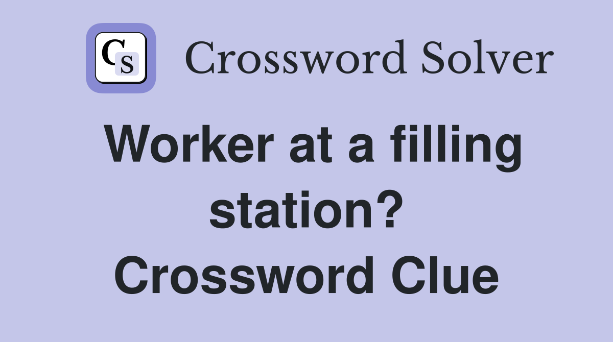 Worker at a filling station? Crossword Clue