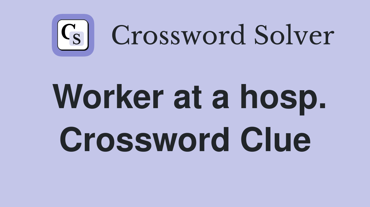 Worker at a hosp. Crossword Clue