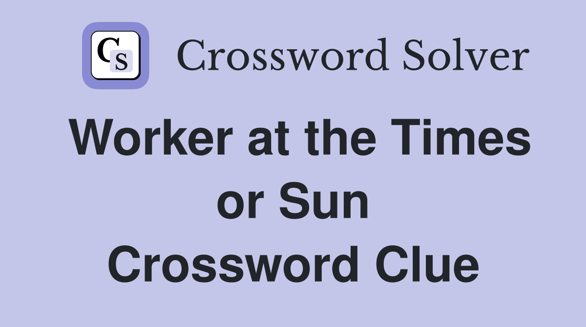 Worker at the Times or Sun Crossword Clue