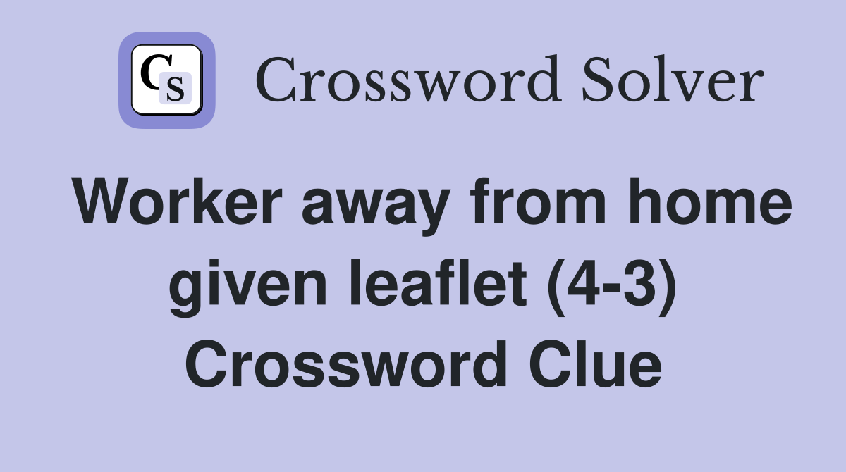 Worker away from home given leaflet (4-3) Crossword Clue