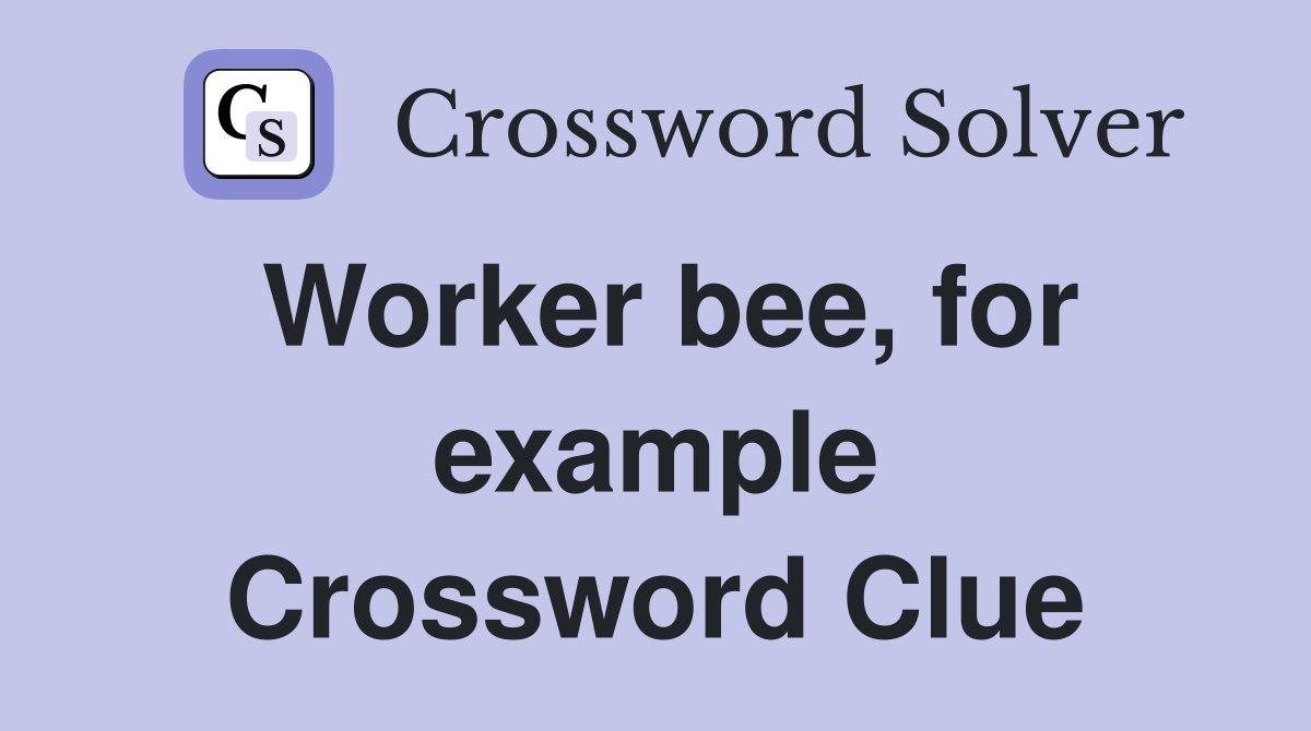 Worker bee, for example Crossword Clue