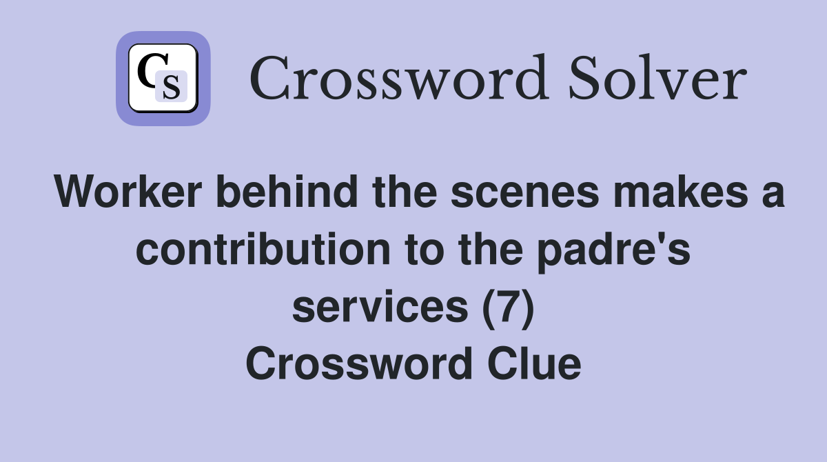 Worker behind the scenes makes a contribution to the padre's services (7) Crossword Clue