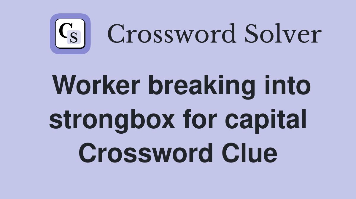 Worker breaking into strongbox for capital Crossword Clue