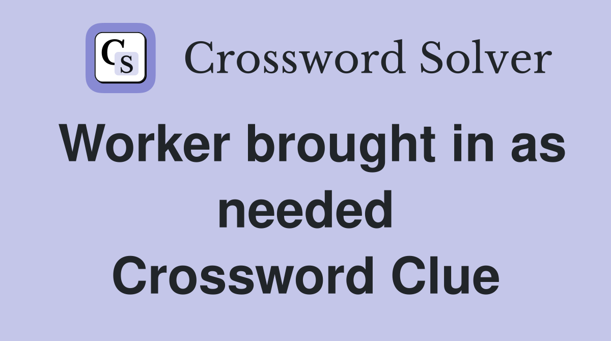 Worker brought in as needed Crossword Clue