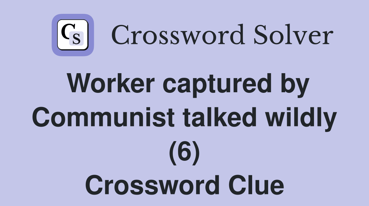 Worker captured by Communist talked wildly (6) Crossword Clue