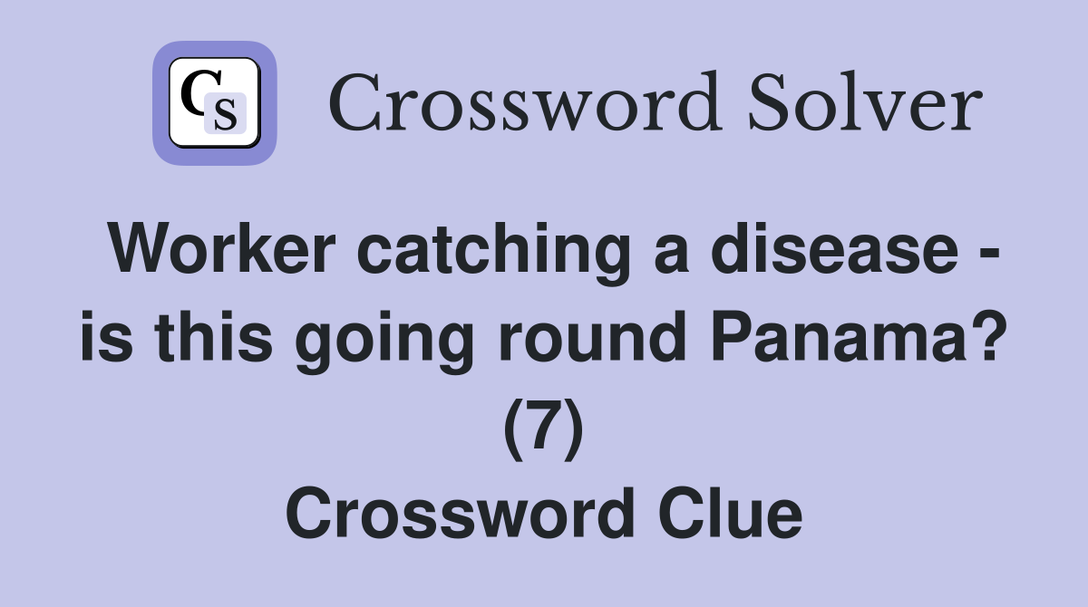 Worker catching a disease - is this going round Panama? (7) Crossword Clue