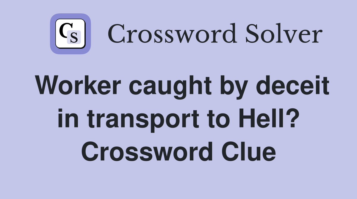 Worker caught by deceit in transport to Hell? Crossword Clue