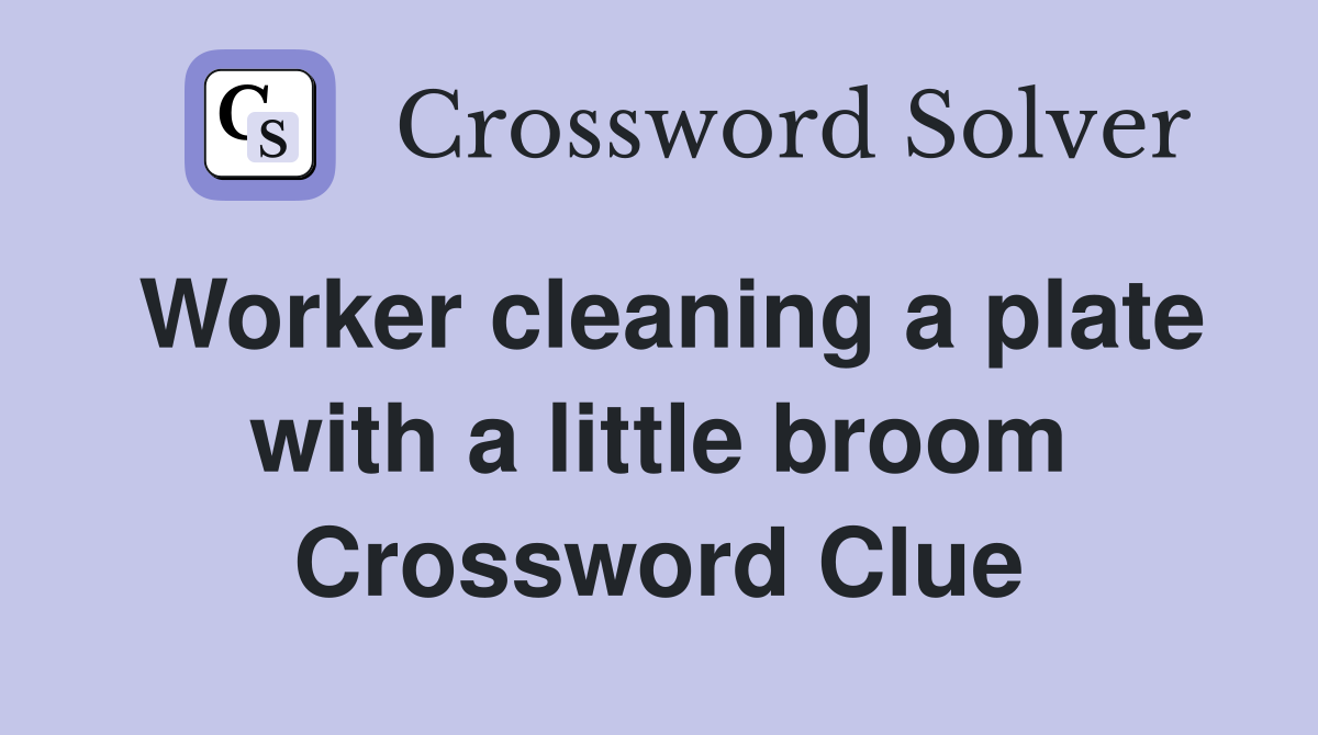 Worker cleaning a plate with a little broom Crossword Clue