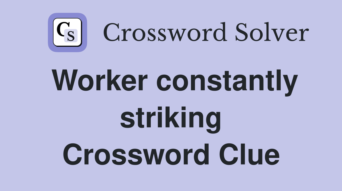 Worker constantly striking Crossword Clue