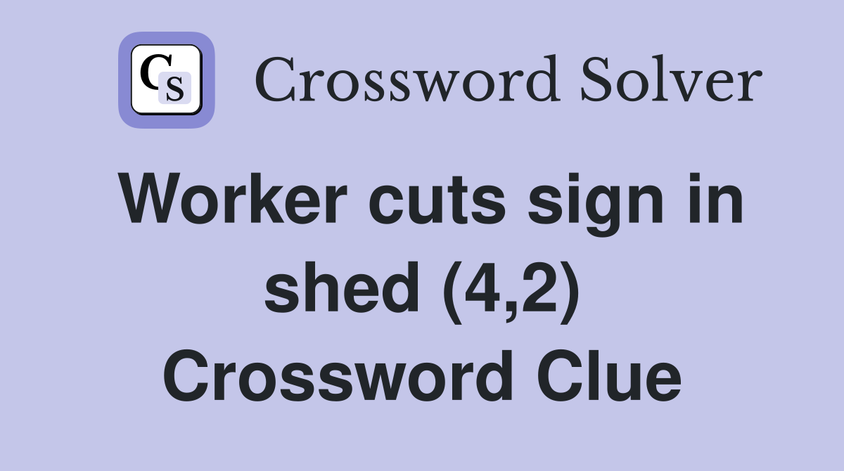 Worker cuts sign in shed (4,2) Crossword Clue