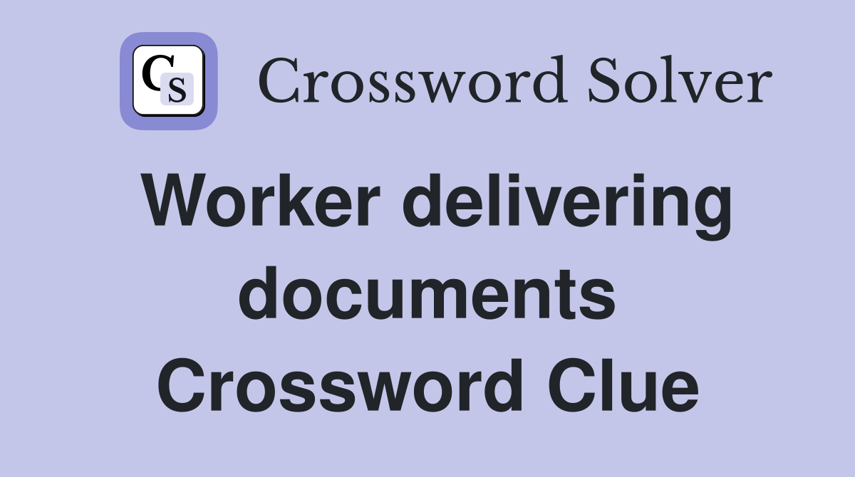 Worker delivering documents Crossword Clue