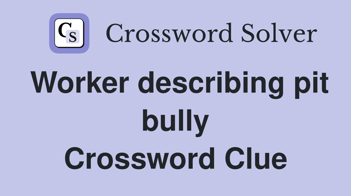 Worker describing pit bully Crossword Clue