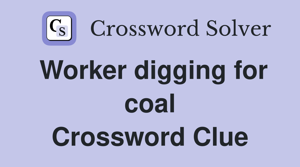 Worker digging for coal Crossword Clue