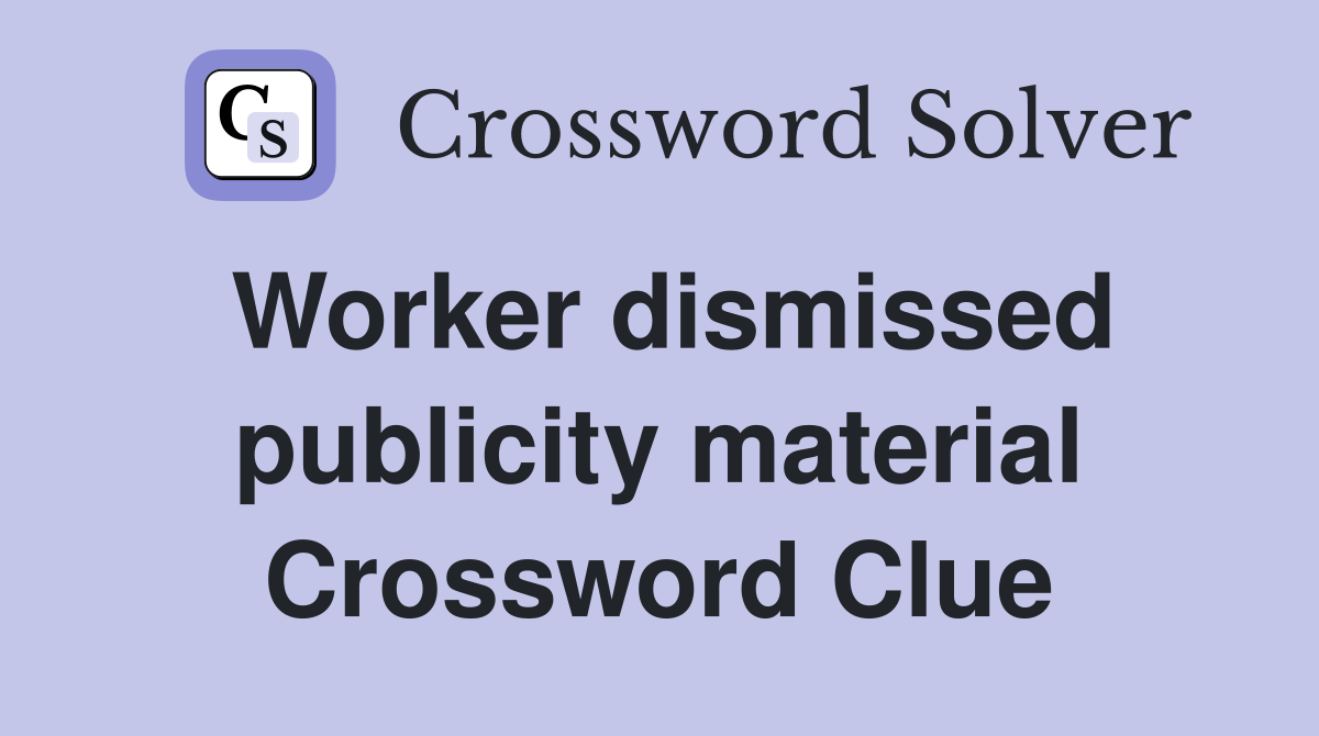 Worker dismissed publicity material Crossword Clue
