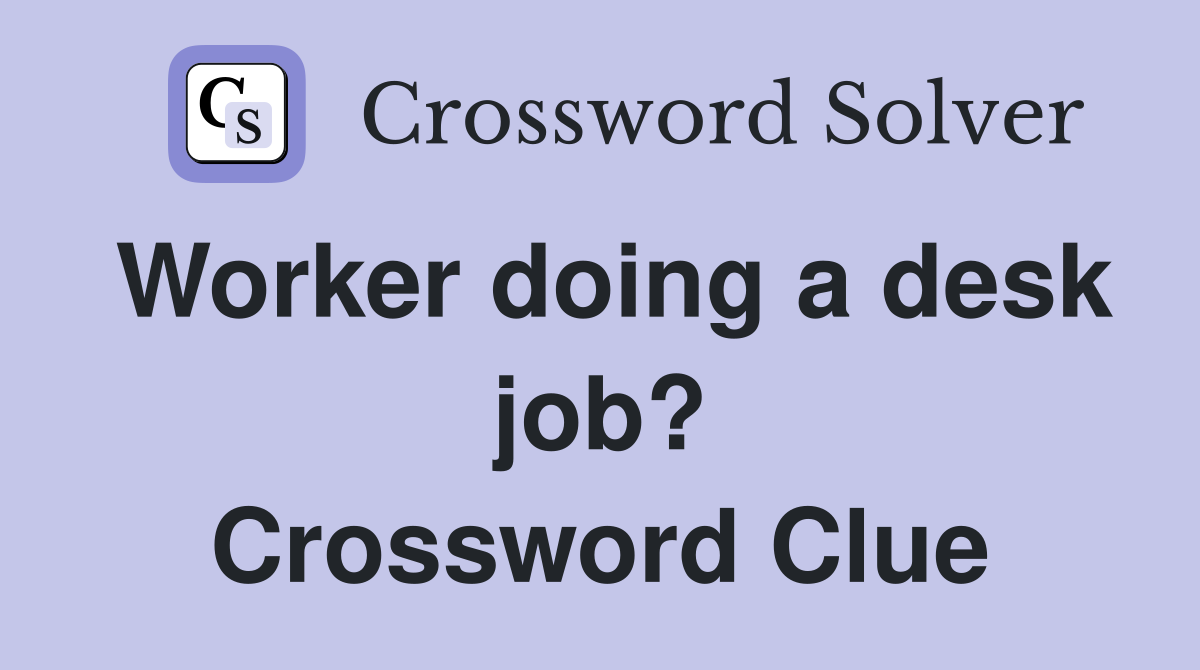 Worker doing a desk job? Crossword Clue