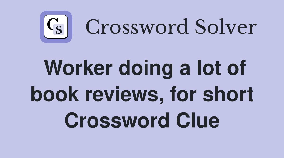 Worker doing a lot of book reviews, for short Crossword Clue