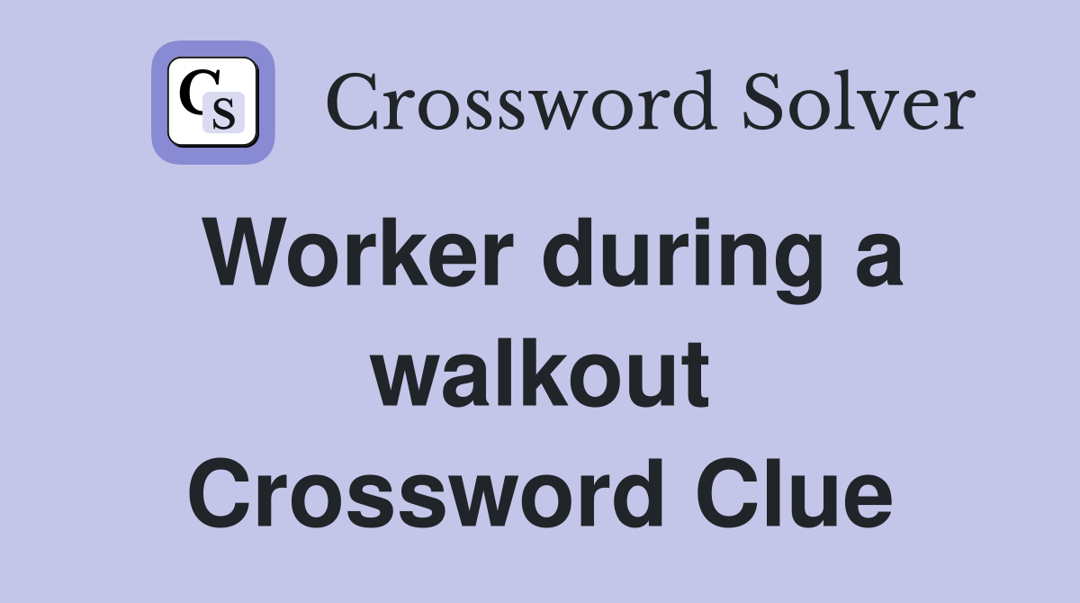 Worker during a walkout Crossword Clue