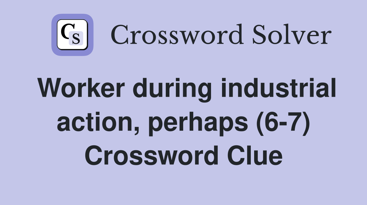 Worker during industrial action, perhaps (6-7) Crossword Clue