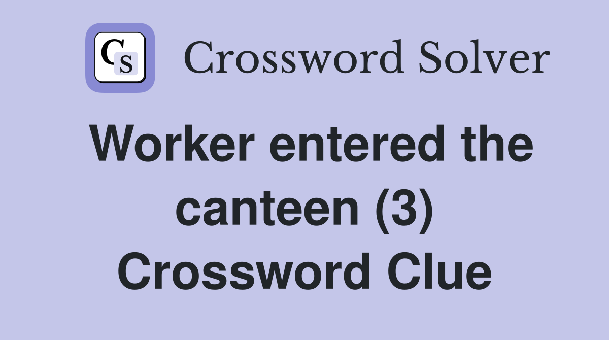 Worker entered the canteen (3) Crossword Clue