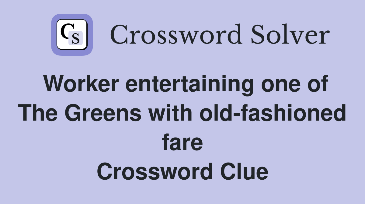 Worker entertaining one of The Greens with old-fashioned fare Crossword Clue