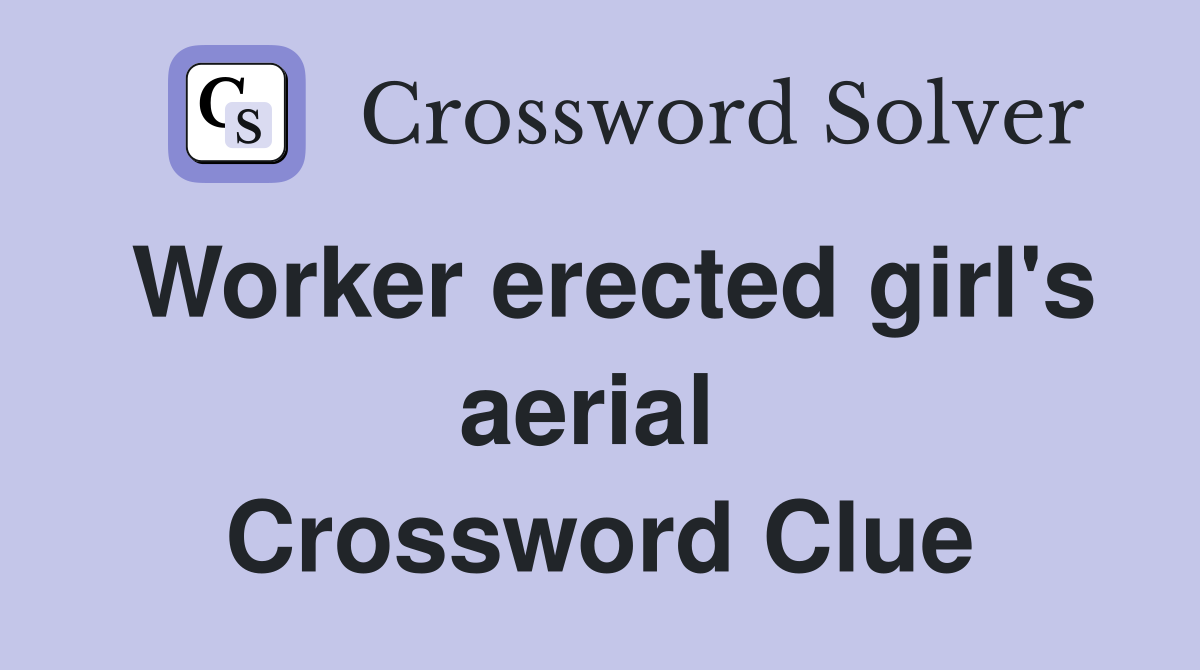 Worker erected girl's aerial  Crossword Clue