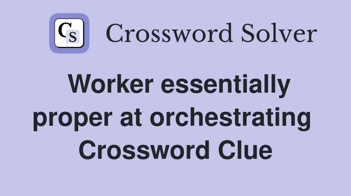 Worker essentially proper at orchestrating  Crossword Clue