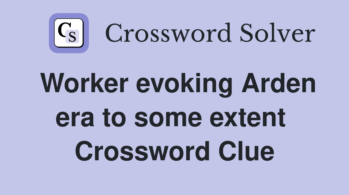 Worker evoking Arden era to some extent  Crossword Clue
