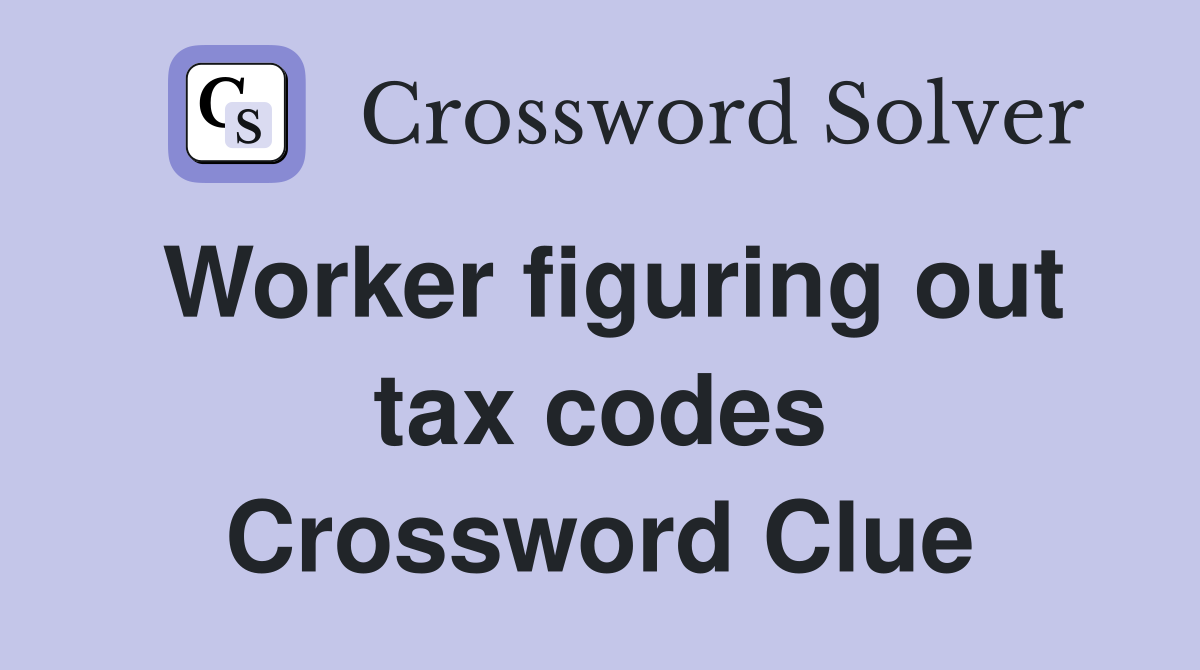 Worker figuring out tax codes Crossword Clue