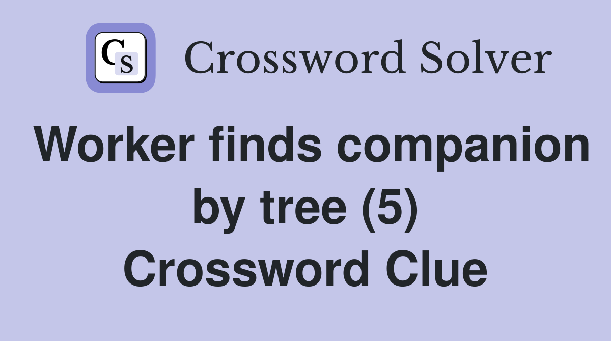 Worker finds companion by tree (5) Crossword Clue