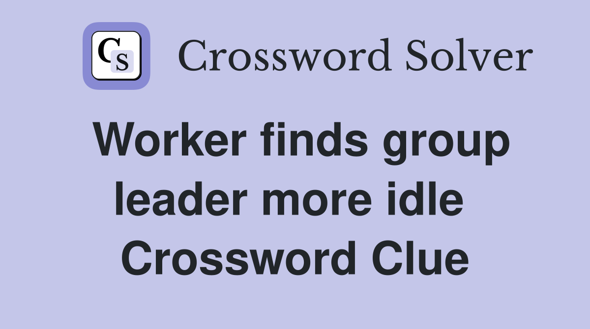 Worker finds group leader more idle  Crossword Clue