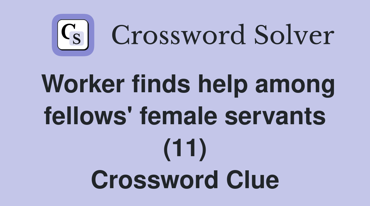 Worker finds help among fellows' female servants (11) Crossword Clue