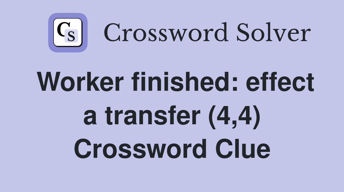 Worker finished: effect a transfer (4,4) Crossword Clue