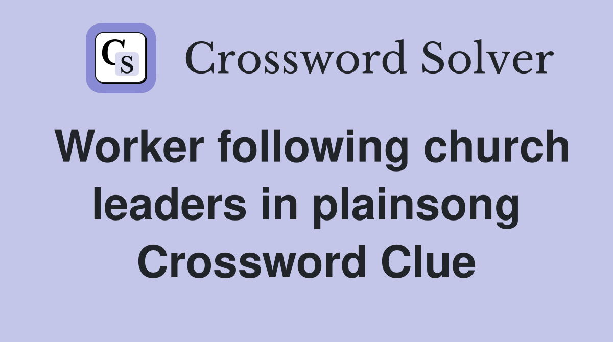 Worker following church leaders in plainsong Crossword Clue