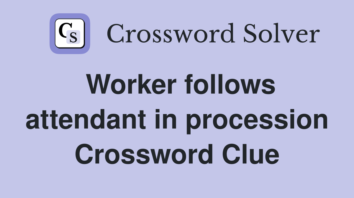Worker follows attendant in procession Crossword Clue