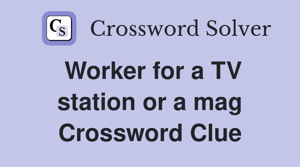 Worker for a TV station or a mag Crossword Clue