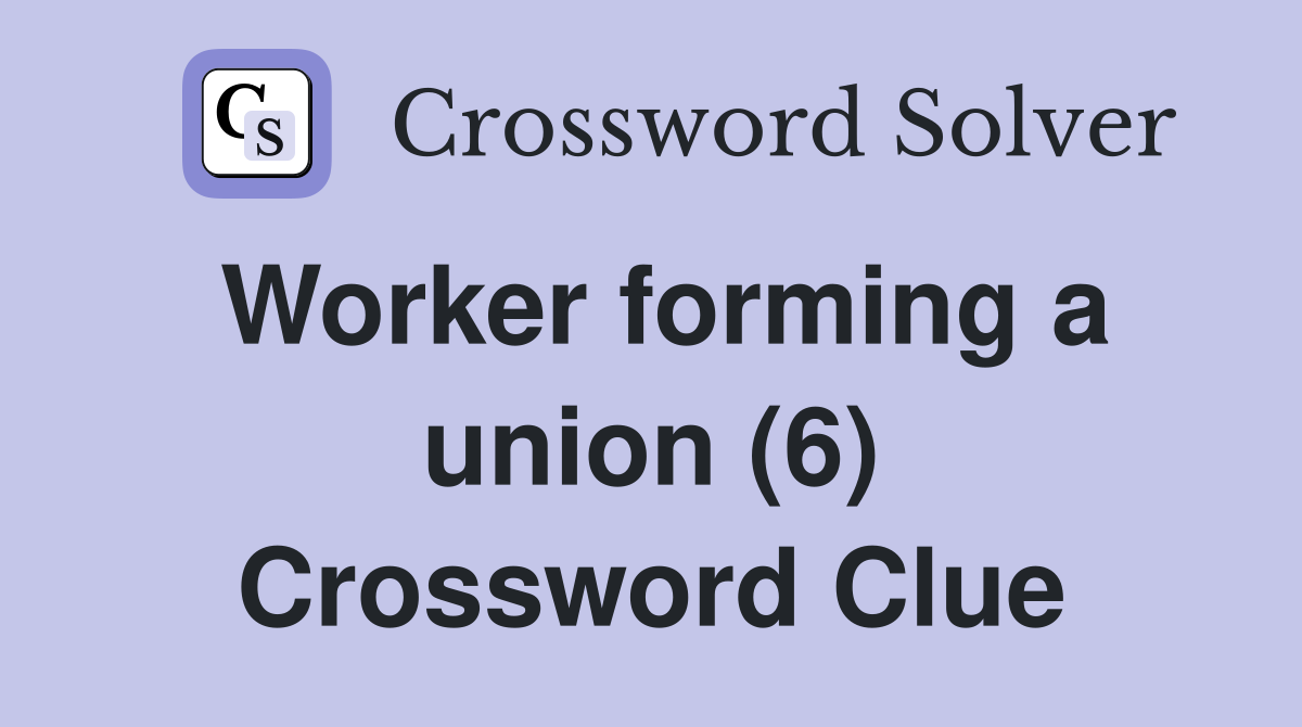 Worker forming a union (6) Crossword Clue