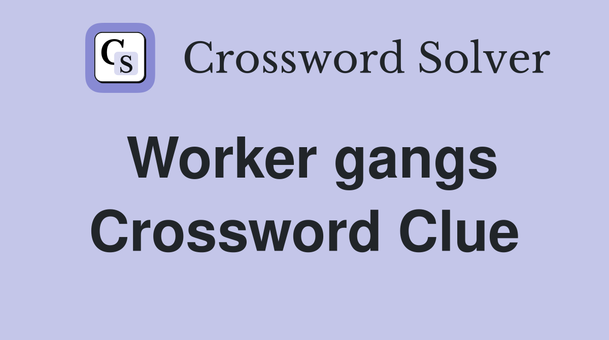 Worker gangs Crossword Clue