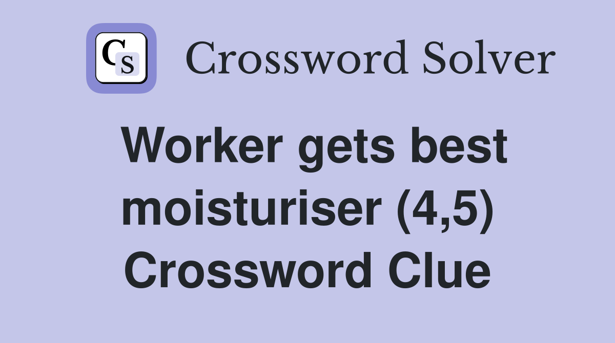 Worker gets best moisturiser (4,5) Crossword Clue