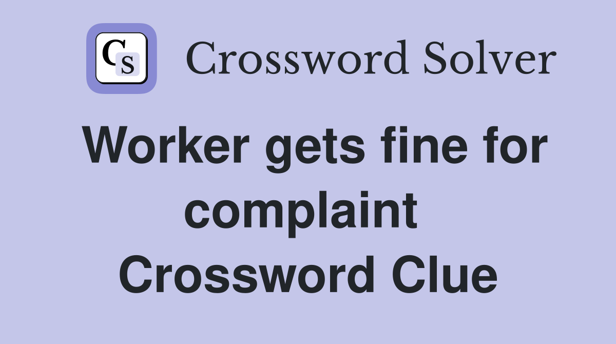 Worker gets fine for complaint  Crossword Clue