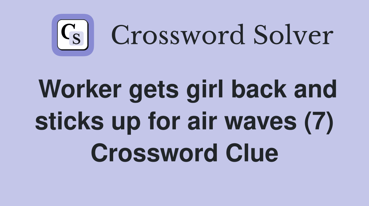 Worker gets girl back and sticks up for air waves (7) Crossword Clue