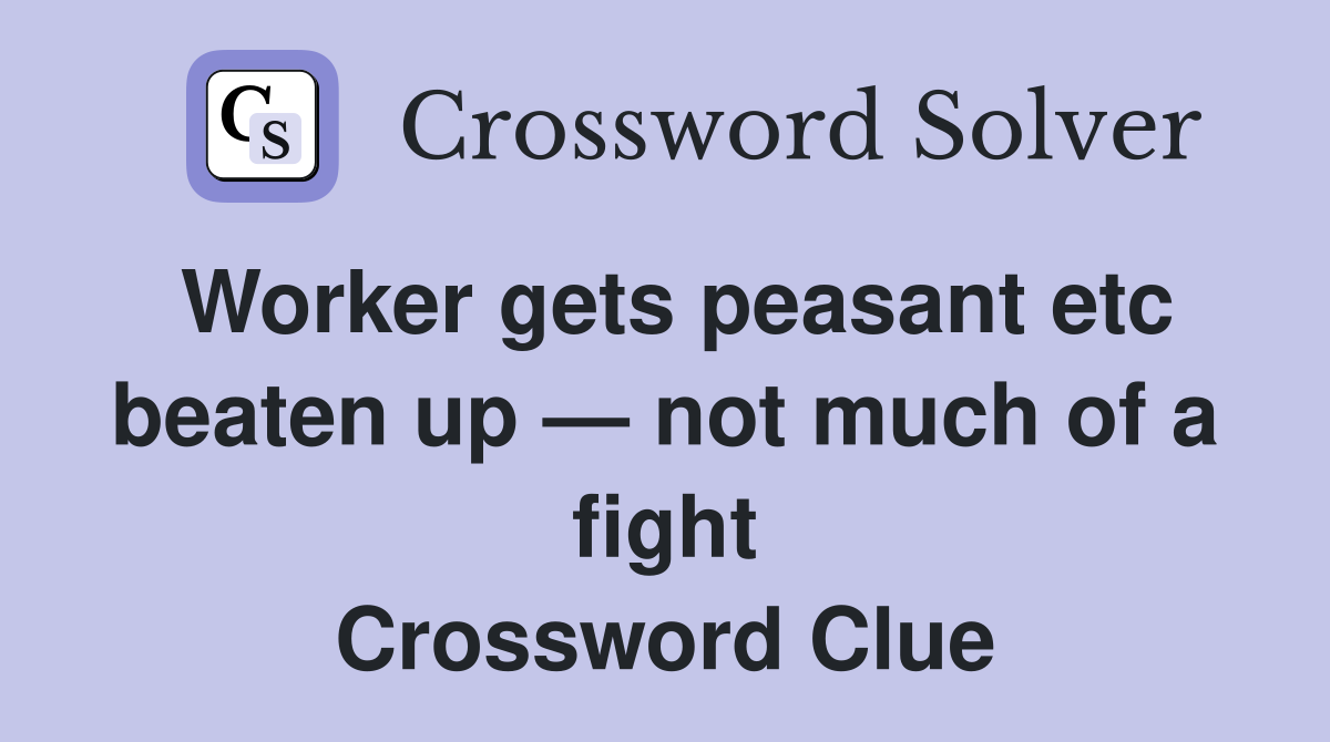 Worker gets peasant etc beaten up — not much of a fight Crossword Clue
